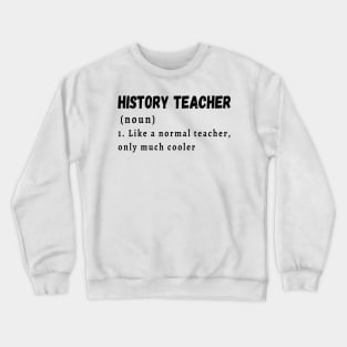 History Teacher like a normal teacher only much cooler Crewneck Sweatshirt